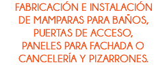 FABRICACIÓN E INSTALACIÓN DE MAMPARAS PARA BAÑOS, PUERTAS DE ACCESO, PANELES PARA FACHADA O CANCELERÍA Y PIZARRONES.